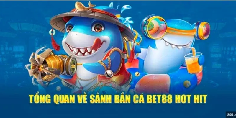 Khái quát thông tin cơ bản nhất về sảnh bắn cá Bet88